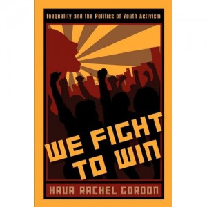 We Fight To Win: Inequality and the Politics of Youth Activism by Hava Rachel Gordon (Anth’96)