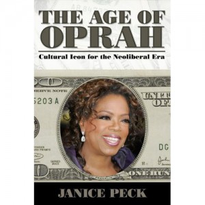 The Age of Oprah: Cultural Icon for the Neoliberal Era, by Janice Peck