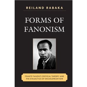 Forms of Fanonism: Frantz Fanon’s Critical Theory and the Dialectics of Decolonization, by Reiland Rabaka
