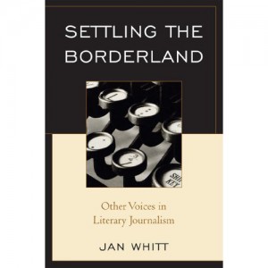 Settling the Borderland: Other Voices in Literary Journalism, by Jan Whitt