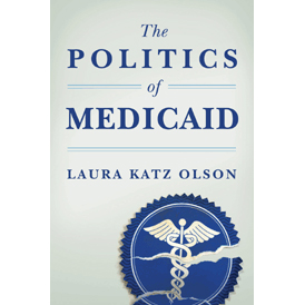 The Politics of Medicaid by Laura Katz Olson (MPolSci’72, PhD’74)